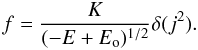 Mathematical equation: \begin{equation} f=\frac{K}{(-E+E_{\rm o})^{1/2}}\delta(j^{2}).\label{eq:FPDF} \end{equation}