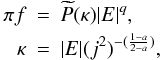 Mathematical equation: \begin{eqnarray} \label{eq:anisopsteady}\pi f & = & \widetilde{P}(\kappa)|E|^{q},\\ \kappa & = & |E|(j^{2})^{-(\frac{1-a}{2-a})},\nonumber \end{eqnarray}
