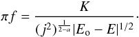 Mathematical equation: \begin{equation} \pi f=\frac{K}{(j^{2})^{\frac{1}{2-a}}|E_{\rm o}-E|^{1/2}}\cdot\label{eq:genFPDF} \end{equation}