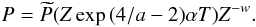 Mathematical equation: \begin{equation} P=\widetilde{P}(Z\exp{(4/a-2)\alpha T})Z^{-w}. \end{equation}