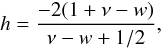 Mathematical equation: \begin{equation} h=\frac{-2(1+\nu-w)}{\nu-w+1/2}, \end{equation}