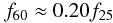 Mathematical equation: \appendix \setcounter{section}{2} $$ f_{\rm 60} \approx 0.20 f_{\rm 25}$$