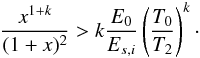 Mathematical equation: \begin{equation} \label{bound2} \frac{x^{1+k}}{(1+x)^2} > k \frac{E_0}{E_{s,i}}\left(\frac{T_0}{T_2}\right)^k\cdot \end{equation}