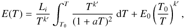 Mathematical equation: \begin{equation} \label{formally-solved} E(T) = \frac{L_i}{T^{k'}} \int_{T_0}^T \frac{T^{k'}}{(1+aT)^2} ~{\rm d}T + E_0\left(\frac{T_0}{T}\right)^{k'}, \end{equation}