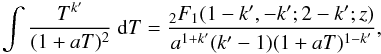 Mathematical equation: \begin{equation} \label{hypergeom} \int \frac{T^{k'}}{(1+aT)^2}~{\rm d}T = \frac{_2F_1(1-k', -k'; 2-k';z)}{a^{1+k'}(k'-1)(1+aT)^{1-k'}}, \end{equation}