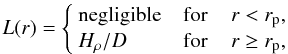 Mathematical equation: \begin{equation} \label{eq:scalinglaw1} L(r) = \left\{ \begin{array}{l l} {\rm negligible} & \hspace{2mm} \textrm{for} \hspace{4mm} r < r_{\rm p}, \\ H_{\rho}/D & \hspace{2mm} \textrm{for} \hspace{4mm} r \geq r_{\rm p}, \\ \end{array} \right. \end{equation}