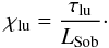 Mathematical equation: \begin{equation} \chi_{\rm lu} = \frac{\tau_{\rm lu}}{L_{\rm Sob}}\cdot \end{equation}