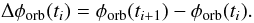 Mathematical equation: \begin{equation} \label{eq:phase_diff} \Delta\phi_{\rm orb}(t_i) = \phi_{\rm orb}(t_{i+1}) - \phi_{\rm orb}(t_i). \end{equation}