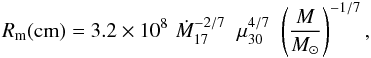 Mathematical equation: \begin{equation} R_{\rm m} ({\rm cm}) = 3.2 \times 10^8 \, \, \dot{M}^{-2/7}_{17} \; \; {\mu}^{4/7}_{30} \, \, \left(\frac{M}{M_{\odot}}\right)^{-1/7}, \label{alfven} \end{equation}
