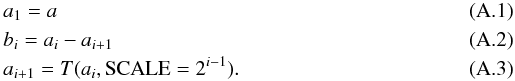 Mathematical equation: \appendix \setcounter{section}{1} \begin{eqnarray} && a_{\rm 1} = a \\ && b_{i} = a_{i} - a_{i+1} \\ && a_{i+1} = T(a_{i}, {\rm SCALE}=2^{i -1}). \end{eqnarray}