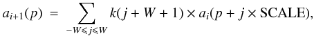 Mathematical equation: \appendix \setcounter{section}{1} \begin{eqnarray} a_{i+1}(p) &=& \sum_{-W \leqslant j \leqslant W}k(j+W+1)\times a_{i}(p+j\times{\rm SCALE}), \end{eqnarray}