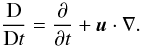 Mathematical equation: \begin{equation} \frac{\rm D}{{\rm D}t} = \frac{\partial}{\partial t} + \vec{u} \cdot \nabla. \end{equation}