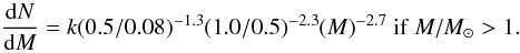 Mathematical equation: \begin{equation} \frac{{\rm d}N}{{\rm d}M}=k (0.5/0.08)^{-1.3}(1.0/0.5)^{-2.3} (M)^{-2.7}~{\rm if}~M/M_{\odot} > 1. \label{eq3} \end{equation}
