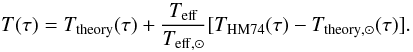 Mathematical equation: \begin{equation} T(\tau)= T_{\rm theory}(\tau) + \frac{T_{\rm eff}}{T_{\rm eff,\odot}} [ T_{\rm HM74}(\tau)- T_{\rm theory,\odot}(\tau)]. \label{eq1} \end{equation}