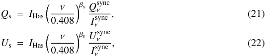 Mathematical equation: \begin{eqnarray} \centering Q_{\rm s} &=& I_{\mathrm{Has}} \left(\frac{\nu}{0.408}\right)^{\beta_{\rm s}}\frac{Q^{\rm sync}_{\nu}}{I^{\rm sync}_{\nu}} ,\\ U_{\rm s} &=& I_{\mathrm{Has}} \left(\frac{\nu}{0.408}\right)^{\beta_{\rm s}}\frac{U^{\rm sync}_{\nu}}{I^{\rm sync}_{\nu}}, \end{eqnarray}