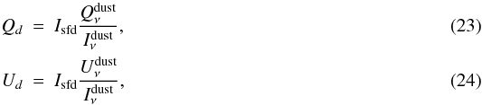Mathematical equation: \begin{eqnarray} Q_d &=& I_{\rm sfd} \frac{Q^{\rm dust}_{\nu}}{I^{\rm dust}_{\nu}} ,\\ U_d &=& I_{\rm sfd} \frac{U^{\rm dust}_{\nu}}{I^{\rm dust}_{\nu}} , \end{eqnarray}