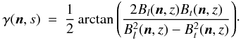 Mathematical equation: \begin{eqnarray} \centering \gamma(\mathrm{\vec{n}},s) &=& \frac{1}{2} \arctan{\left( \frac{2B_l(\mathrm{\vec{n}},z) B_t(\mathrm{\vec{n}},z)}{B^2_l(\mathrm{\vec{n}},z) -B^2_t(\mathrm{\vec{n}},z)} \right)}\cdot \end{eqnarray}