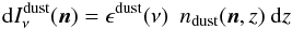 Mathematical equation: \begin{equation} \centering \mathrm{d}I^{\rm dust}_{\nu} (\mathrm{\vec{n}}) = \epsilon^{\rm dust} (\nu) \ \ n_{\rm dust}(\mathrm{\vec{n}},z) \ \mathrm{d}z \end{equation}