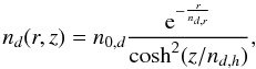 Mathematical equation: \begin{equation} \centering n_d(r,z) = n_{0,d} \frac{{\rm e}^{-\frac{r}{n_{d,r}}}}{\cosh^2(z/n_{d,h})}, \end{equation}