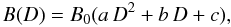 Mathematical equation: \begin{equation} B(D) = B_0(a\,D^2 + b\,D+c), \label{EqB} \end{equation}