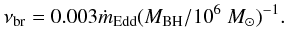 Mathematical equation: \begin{eqnarray} \nu_{\rm br}=0.003 \dot{m}_{\rm Edd}({M_{\rm BH}}/10^6~{M_{\odot}})^{-1}. \end{eqnarray}
