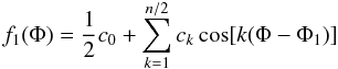 Mathematical equation: \begin{equation} f_{1}(\Phi)=\frac{1}{2}c_{0}+\displaystyle\sum_{k=1}^{n/2} c_{k}\cos[k(\Phi-\Phi_{1})] \label{eq:f1} \end{equation}