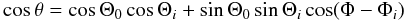 Mathematical equation: \begin{equation} \cos\theta=\cos\Theta_{0}\cos\Theta_{i}+\sin\Theta_{0}\sin\Theta_{i}\cos(\Phi-\Phi_{i}) \label{eq:theta} \end{equation}