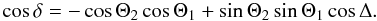 Mathematical equation: \begin{equation} \cos\delta=-\cos\Theta_{2}\cos\Theta_{1}+\sin\Theta_{2}\sin\Theta_{1}\cos\Delta. \label{eq:delta} \end{equation}