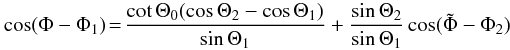 Mathematical equation: \begin{equation} \cos(\Phi-\Phi_{1})\!=\!\frac{\cot\Theta_{0}(\cos\Theta_{2}-\cos\Theta_{1})}{\sin\Theta_{1}}+\frac{\sin\Theta_{2}}{\sin\Theta_{1}}\cos(\tilde{\Phi }-\Phi_{2})\, \label{eq:Phi} \end{equation}