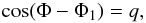 Mathematical equation: \begin{equation} \cos(\Phi-\Phi_{1})=q, \label{eq:q} \end{equation}