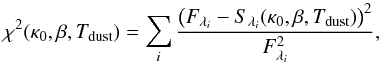 Mathematical equation: \begin{equation} \chi^2(\kappa_0,\beta,T_{\rm dust}) = \sum_i \frac{\left(F_{\lambda_i} - S_{\lambda_i}(\kappa_0,\beta,T_{\rm dust})\right)^2}{F_{\lambda_i}^2}, \end{equation}