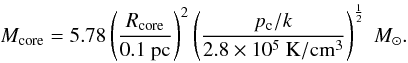 Mathematical equation: \begin{equation} M_{\rm core} = 5.78 \left(\frac{R_{\rm core}}{0.1~{\rm pc}}\right)^2 \left(\frac{p_{\rm c}/k}{2.8\times10^5~{\rm K/cm^{3}}}\right)^{\frac{1}{2}}~M_{\odot}. \label{eq_massradius} \end{equation}