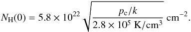 Mathematical equation: \begin{equation} N_{\rm H}(0) = 5.8\times 10^{22} \sqrt{\frac{p_{\rm c}/k}{2.8\times 10^5~{\rm K/cm^3}}}~{\rm cm^{-2}}. \label{eq_columncore} \end{equation}