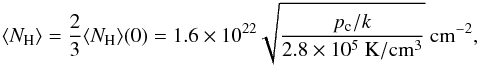 Mathematical equation: \begin{equation} \langle N_{\rm H}\rangle = \frac{2}{3}\langle N_{\rm H}\rangle (0) = 1.6 \times 10^{22}\sqrt{\frac{p_{\rm c}/k}{2.8\times 10^5~{\rm K/cm^3}}}~{\rm cm^{-2}}, \label{eq_meancolumncore} \end{equation}