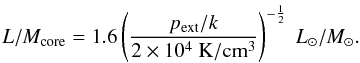 Mathematical equation: \begin{equation} L/M_{\rm core}=1.6\left(\frac{p_{\rm ext}/k}{2\times 10^4~{\rm K/cm^3}}\right)^{-\frac{1}{2}}~L_{\odot}/M_{\odot}. \label{eq_lmasymptote} \end{equation}