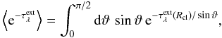 Mathematical equation: \appendix \setcounter{section}{1} \begin{equation} \left\langle {\rm e}^{-\tau_\lambda^{\rm ext}}\right\rangle = \int_0^{\pi/2}{\rm d}\vartheta\,\sin\vartheta\,{\rm e}^{-\tau_\lambda^{\rm ext}(R_{\rm cl})/\sin\vartheta}, \end{equation}