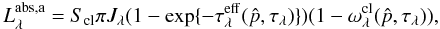 Mathematical equation: \appendix \setcounter{section}{1} \begin{equation} L_\lambda^{\rm abs,a} = S_{\rm cl}\pi J_\lambda (1-\exp\{-\tau^{\rm eff}_\lambda(\hat p,\tau_\lambda)\})(1-\omega_\lambda^{\rm cl}(\hat p,\tau_\lambda)), \end{equation}