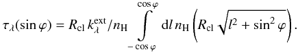 Mathematical equation: \appendix \setcounter{section}{2} \begin{equation} \tau_\lambda(\sin\varphi) = R_{\rm cl}\,k_\lambda^{\rm ext}/n_{\rm H} \int\limits_{-\cos\varphi}^{\cos\varphi}{\rm d}l\,n_{\rm H}\left(R_{\rm cl}\sqrt{l^2+\sin^2\varphi}\right). \end{equation}