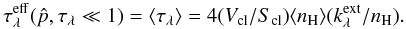 Mathematical equation: \appendix \setcounter{section}{2} \begin{equation} \tau_\lambda^{\rm eff}(\hat p, \tau_\lambda\ll 1) = \langle \tau_\lambda\rangle =4(V_{\rm cl}/S_{\rm cl})\langle n_{\rm H}\rangle (k_\lambda^{\rm ext}/n_{\rm H}). \end{equation}