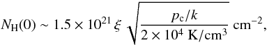 Mathematical equation: \begin{equation} N_{\rm H}(0) \sim 1.5\times 10^{21}\, \xi\,\sqrt{\frac{p_{\rm c}/k}{2\times 10^4~{\rm K/cm^3}}}~{\rm cm^{-2}}, \end{equation}