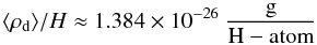 Mathematical equation: \begin{equation} \langle \rho_{\rm d}\rangle /H \approx1.384\times10^{-26}~{\rm \frac{g}{H-atom}} \end{equation}