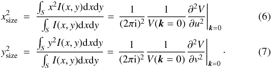 Mathematical equation: \begin{eqnarray} \label{sder} x_{\rm size}^2&=&\frac{\int_Sx^2I(x,y) \mathrm{d}x\mathrm{d}y}{\int_SI(x,y) \mathrm{d}x\mathrm{d}y}=\left. \frac{1}{(2\pi \mathrm{i})^2}\frac{1}{V(\vec k=0)}\frac{\partial^2 V}{\partial u^2}\right|_{\vec k=0} \\ \label{sder1}y_{\rm size}^2&=&\frac{\int_Sy^2I(x,y) \mathrm{d}x\mathrm{d}y}{\int_SI(x,y) \mathrm{d}x\mathrm{d}y}=\left.\frac{1}{(2\pi \mathrm{i})^2}\frac{1}{V(\vec k=0)}\frac{\partial^2 V}{\partial v^2}\right|_{\vec k=0}\cdot \end{eqnarray}
