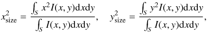 Mathematical equation: \begin{equation} \label{smoments} x_{\rm size}^2=\frac{\int_Sx^2I(x,y) \mathrm{d}x\mathrm{d}y}{\int_SI(x,y) \mathrm{d}x\mathrm{d}y}, \quad y_{\rm size}^2=\frac{\int_Sy^2I(x,y) \mathrm{d}x\mathrm{d}y}{\int_SI(x,y) \mathrm{d}x\mathrm{d}y}, \end{equation}