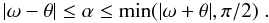 Mathematical equation: \begin{equation} |\omega-\theta| \leq \alpha \leq \min(|\omega+\theta|,\pi/2)\;. \end{equation}