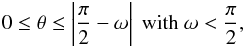 Mathematical equation: \begin{equation} 0 \leq \theta \leq \left|\frac{\pi}{2}-\omega\right| \textrm{ with } \omega<\frac{\pi}{2}, \label{intlimitsfull} \end{equation}
