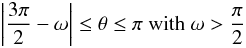 Mathematical equation: \begin{equation} \left|\frac{3\pi}{2}-\omega\right| \leq \theta \leq \pi \textrm{ with } \omega>\frac{\pi}{2} \label{intlimitspart} \end{equation}