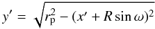 Mathematical equation: \begin{equation} y'=\sqrt{r_{\rm p}^2-(x'+R\sin{\omega})^2} \label{eqnydash} \end{equation}