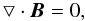 Mathematical equation: \begin{equation} \bigtriangledown\cdot\vec{B}=0, \end{equation}