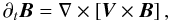 Mathematical equation: \begin{equation} {\partial}_t{\vec{B}}= \nabla\times\left[\vec{V}\times\vec{B}\right], \end{equation}