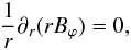 Mathematical equation: % subequation 1660 1 \begin{equation} \frac{1}{r}\partial_r(rB_{\varphi})=0, \end{equation}